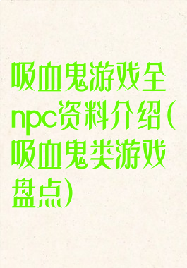 吸血鬼游戏全npc资料介绍(吸血鬼类游戏盘点)