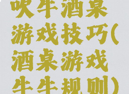 吹牛酒桌游戏技巧(酒桌游戏牛牛规则)