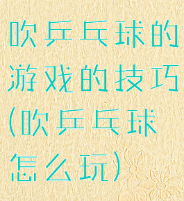 吹乒乓球的游戏的技巧(吹乒乓球怎么玩)