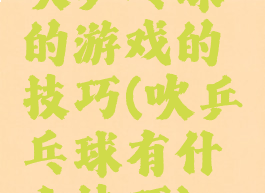 吹乒乓球的游戏的技巧(吹乒乓球有什么技巧)