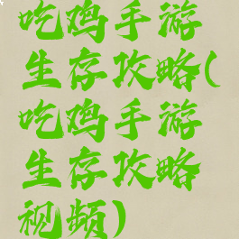 吃鸡手游生存攻略(吃鸡手游生存攻略视频)