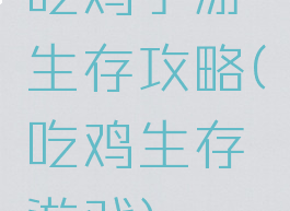 吃鸡手游生存攻略(吃鸡生存游戏)