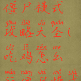 吃鸡手游僵尸模式攻略大全(吃鸡怎么玩僵尸模式手机版)