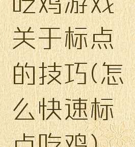 吃鸡游戏关于标点的技巧(怎么快速标点吃鸡)