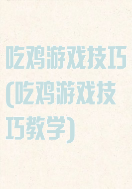 吃鸡游戏技巧(吃鸡游戏技巧教学)