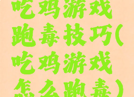 吃鸡游戏跑毒技巧(吃鸡游戏怎么跑毒)