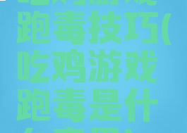 吃鸡游戏跑毒技巧(吃鸡游戏跑毒是什么意思)