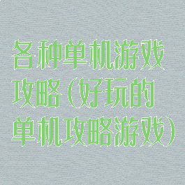 各种单机游戏攻略(好玩的单机攻略游戏)