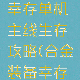 合金装备幸存单机主线生存攻略(合金装备幸存全剧情)