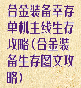 合金装备幸存单机主线生存攻略(合金装备生存图文攻略)