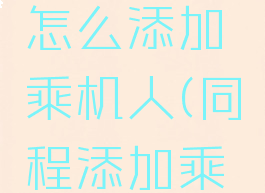 同程旅行怎么添加乘机人(同程添加乘客)