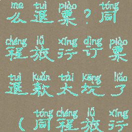 同程旅行怎么退票?同程旅行订票退款太坑了(同程旅行怎样退票)