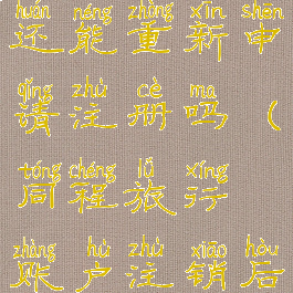 同程旅行账户注销后还能重新申请注册吗(同程旅行账户注销后还能重新申请注册吗)