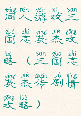 同人游戏三国志英杰攻略(三国志英杰传剧情攻略)