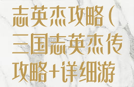 同人游戏三国志英杰攻略(三国志英杰传攻略+详细游戏资料)