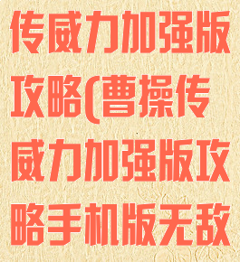 同人游戏曹操传威力加强版攻略(曹操传威力加强版攻略手机版无敌版)