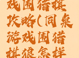 同桌小游戏围猎棋攻略(同桌游戏围猎棋狼怎样才能赢)