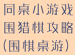 同桌小游戏围猎棋攻略(围棋桌游)
