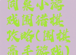 同桌小游戏围猎棋攻略(围棋高手游戏)