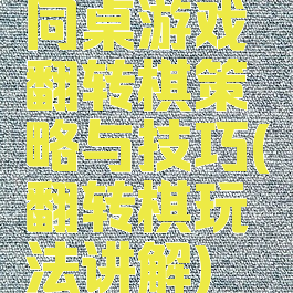 同桌游戏翻转棋策略与技巧(翻转棋玩法讲解)