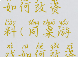 同桌游戏如何改资料(同桌游戏如何改资料名字)