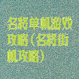 名将单机游戏攻略(名将街机攻略)