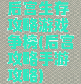 后宫生存攻略游戏争榜(后宫攻略手游攻略)