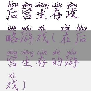 后宫生存攻略游戏(在后宫生存的游戏)