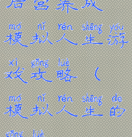 后宫养成模拟人生游戏攻略(模拟人生的攻略)