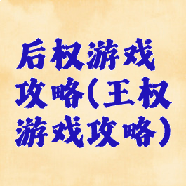 后权游戏攻略(王权游戏攻略)