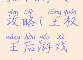 后权游戏攻略(王权王后游戏攻略)