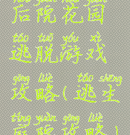 后院花园逃脱游戏攻略(逃生庭院攻略)