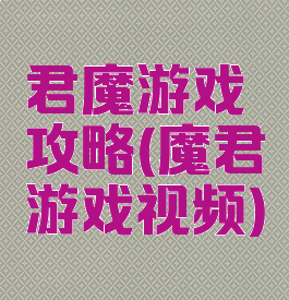 君魔游戏攻略(魔君游戏视频)