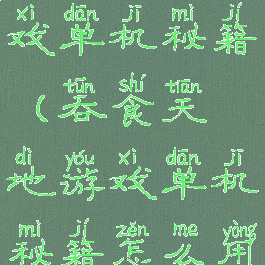 吞食天地游戏单机秘籍(吞食天地游戏单机秘籍怎么用)