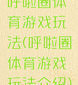 呼啦圈体育游戏玩法(呼啦圈体育游戏玩法介绍)