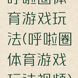 呼啦圈体育游戏玩法(呼啦圈体育游戏玩法视频)