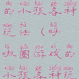 呼啦圈游戏的小孩各种玩法(呼啦圈游戏的小孩各种玩法视频)