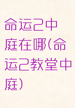 命运2中庭在哪(命运2教堂中庭)