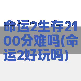 命运2生存2100分难吗(命运2好玩吗)