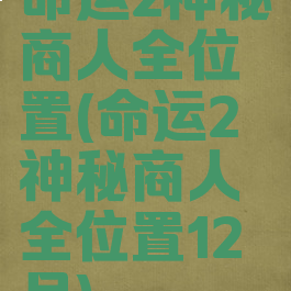 命运2神秘商人全位置(命运2神秘商人全位置12月)