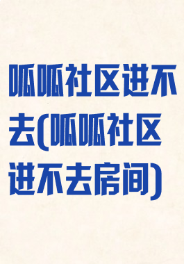 呱呱社区进不去(呱呱社区进不去房间)