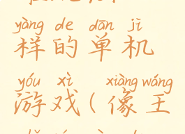和王者荣耀玩法一样的单机游戏(像王者荣耀的游戏单机)
