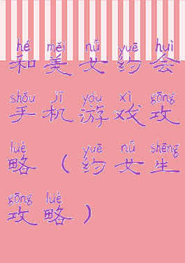 和美女约会手机游戏攻略(约女生攻略)