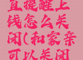 和家亲一直提醒上线怎么关闭(和家亲可以关闭提醒功能)