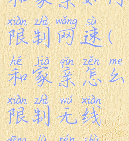 和家亲如何限制网速(和家亲怎么限制无线登陆人数)