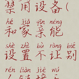 和家亲怎么禁用设备(和家亲能设置不让别人链接无线吗)