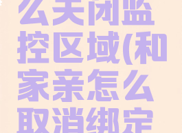 和家亲怎么关闭监控区域(和家亲怎么取消绑定监控)