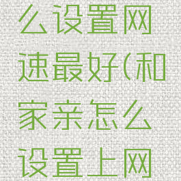 和家亲怎么设置网速最好(和家亲怎么设置上网时间段)