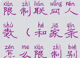 和家亲怎么限制联网人数(和家亲怎么限制别人)
