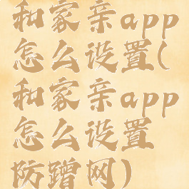 和家亲app怎么设置(和家亲app怎么设置防蹭网)